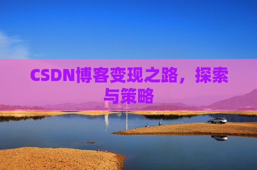 CSDN博客变现之路，探索与策略